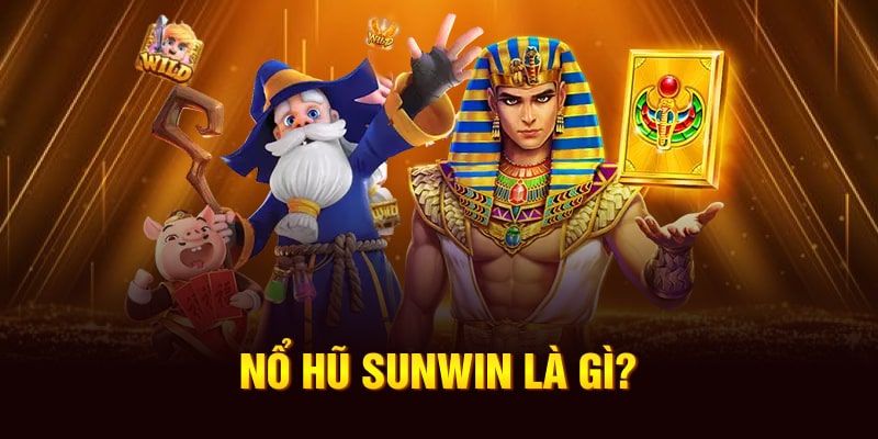 Những điều cần biết về game Nỗ hũ Sunwin