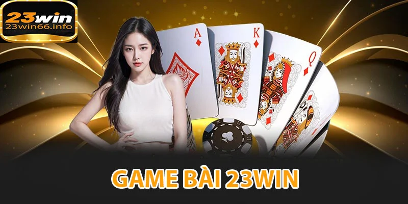 Vui chơi cùng game bài 23WIN